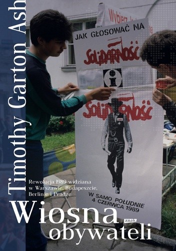 Wiosna obywateli. Rewolucja 1989 widziana w Warszawie, Budapeszcie, Berlinie i Pradze - Timothy Garton Ash