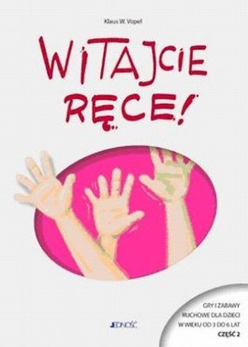 Witajcie ręce. Gry i zabawy ruchowe dla dzieci w wieku od 3 do 6 lat część 2 - Klaus W. Vopel