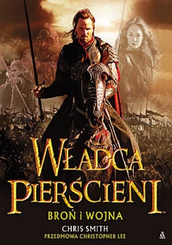 Władca Pierścieni: Broń i wojna: Ilustrowany przewodnik po bitwach, armiach i broniach Śródziemia - Chris Smith