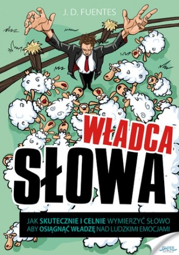 Władca Słowa. Jak skutecznie i celnie wymierzyć słowo, aby osiagnąć władzę nad ludzkimi emocjami - D. Fuentes J.