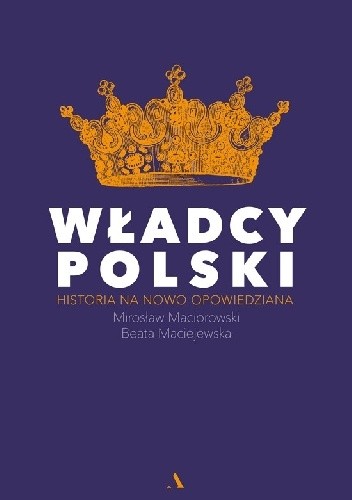 Władcy Polski. Historia na nowo opowiedziana - Beata Maciejewska