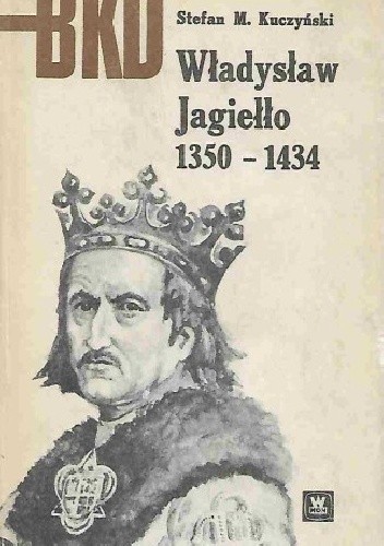 Władysław Jagiełło, 1350-1434 - Stefan Maria Kuczyński