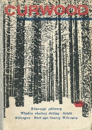 Włóczęgi północy. Władca skalnej doliny. Szara Wilczyca. Bari syn Szarej Wilczycy - James Oliver Curwood
