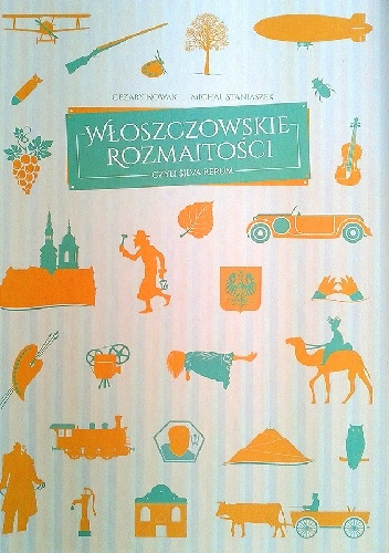 Włoszczowskie rozmaitości, czyli silva rerum - Cezary Nowak