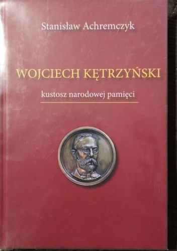 Wojciech Kętrzyński. Kustosz narodowej pamięci - Stanisław Achremczyk