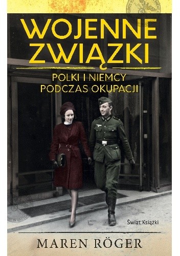 Wojenne związki. Polki i Niemcy podczas okupacji - Maren Röger