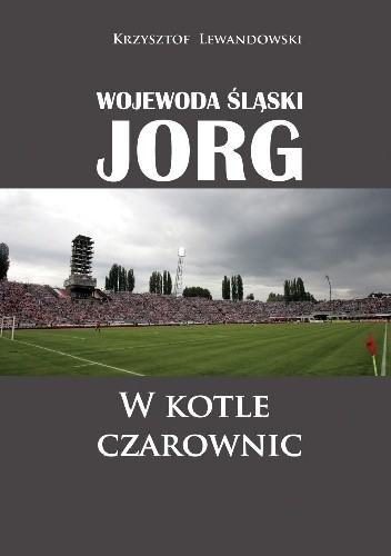 Wojewoda śląski Jorg. W kotle czarownic - Krzysztof Lewandowski