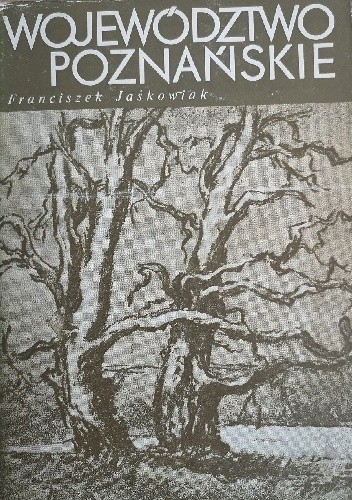 Województwo poznańskie : szkic monograficzny - Franciszek Jaśkowiak