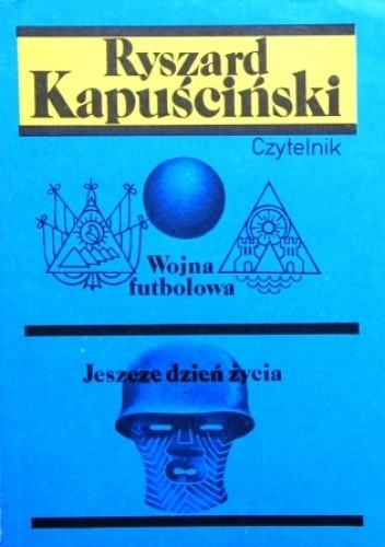 Wojna futbolowa / Jeszcze dzień życia - Ryszard Kapuściński