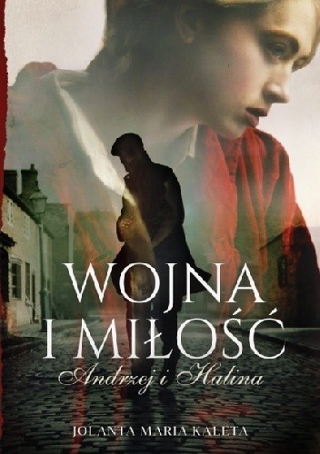Wojna i miłość. Andrzej i Halina - Jolanta Maria Kaleta