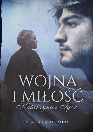 Wojna i miłość. Katarzyna i Igor - Jolanta Maria Kaleta