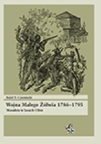 Wojna Małego Żółwia 1786–1795. Masakra w lasach Ohio - Rafał Tomasz Czarniecki