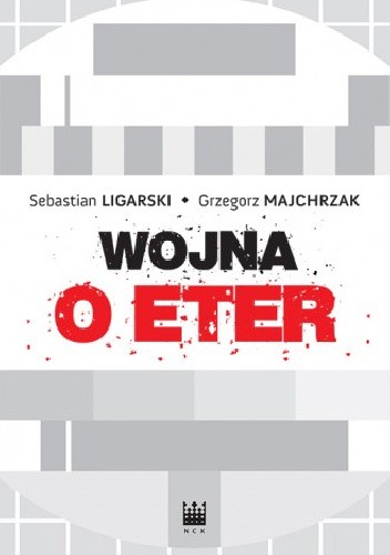 Wojna o eter. Media elektroniczne od solidarnościowego karnawału do początku rządów solidarnościowych - Grzegorz Majchrzak