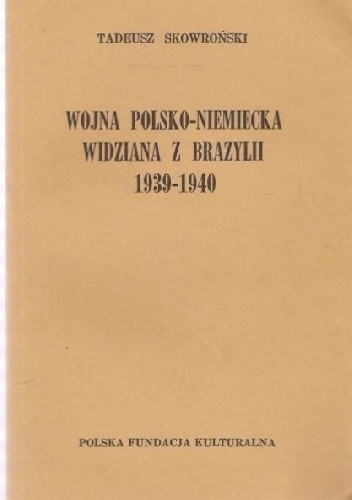Wojna polsko-niemiecka widziana z Brazylii 1939-1940 - Tadeusz Skowroński