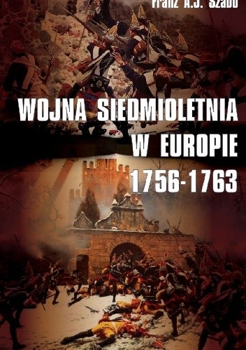 Wojna siedmioletnia w Europie. 1756-1763. - Franz A. J. Szabo