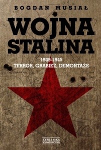 Wojna Stalina. 1939-1945: Terror, Grabież, Demontaże - Bogdan Musiał