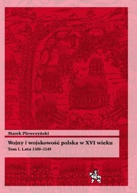 Wojny i wojskowość polska w XVI wieku. Tom I. Lata 1500-1548 - Marek Plewczyński