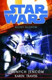 Wojny Klonów 3: Żadnych Jeńców - Karen Traviss