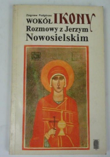 Wokół ikony. Rozmowy z Jerzym Nowosielskim. - Zbigniew Podgórzec