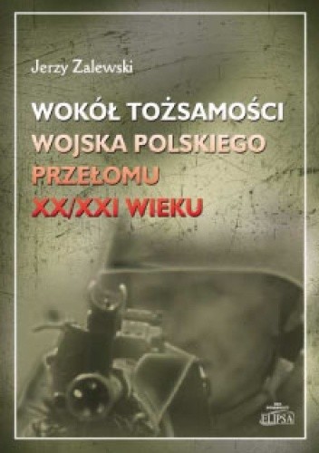 Wokół tożsamości Wojska Polskiego przełomu XX/XXI wieku - Jerzy Zalewski
