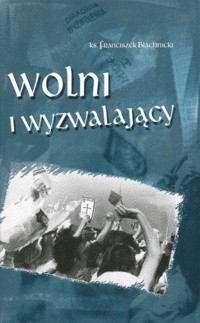 Wolni i wyzwalający - Franciszek Blachnicki