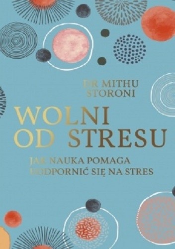 Wolni od stresu. Jak nauka pomaga uodpornić się na stres - Mithu Storoni