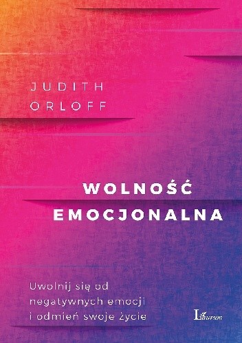 Wolność emocjonalna. Uwolnij się od negatywnych emocji i odmień swoje życie - Judith Orloff