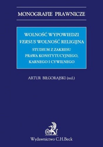 Wolność wypowiedzi versus wolność religijna. Studium z zakresu prawa konstytucyjnego, karnego i cywilnego - Artur Biłgorajski