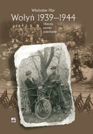 Wołyń 1939-1944. Historia pamięć pojednanie - Władysław Filar