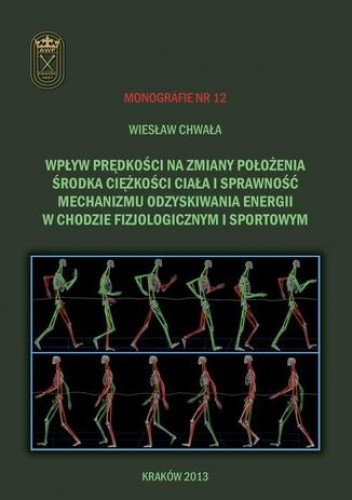 Wpływ prędkości na zmiany położenia środka ciężkości ciała i sprawność mechanizmu odzyskiwania energii w chodzie fizjologicznym i sportowym - Chwała Wiesław