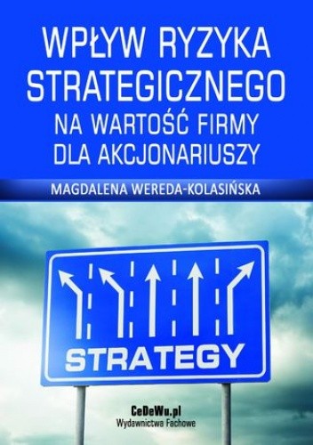 Wpływ ryzyka strategicznego na wartość firmy dla akcjonariuszy. Rozdział 2. Definicja i rola ryzyka oraz zarządzanie ryzykiem - Wereda-Kolasińska Magdalena