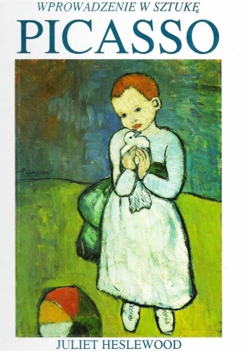 Wprowadzenie w sztukę. Picasso - malarz, rzeźbiarz - Juliet Heslewood