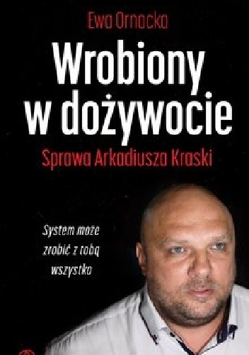 Wrobiony w dożywocie. Sprawa Arkadiusza Kraski - Ewa Ornacka