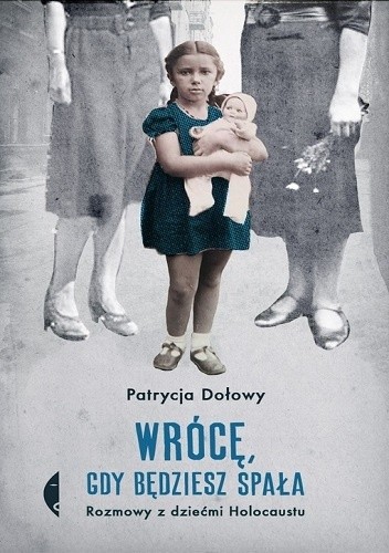 Wrócę gdy będziesz spała. Rozmowy z dziećmi Holokaustu - Patrycja Dołowy