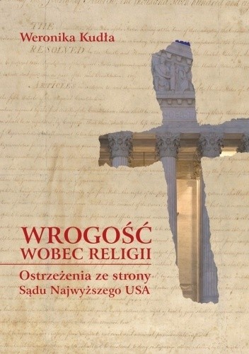 Wrogość wobec religii. Ostrzeżenia ze strony Sądu Najwyższego USA - Weronika Kudła