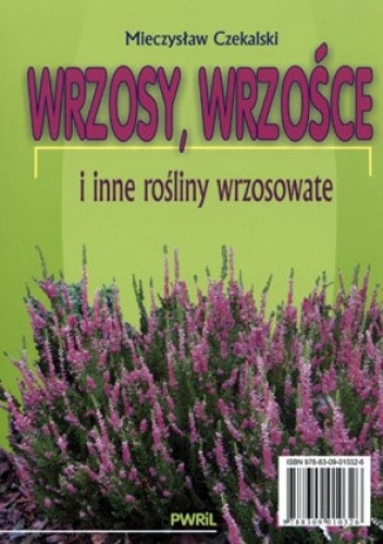 Wrzosy, wrzośce i inne rośliny wrzosowate - Mieczysław Czekalski