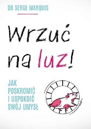 Wrzuć na luz. Jak poskromić i uspokoić swój umysł - Serge Marquis