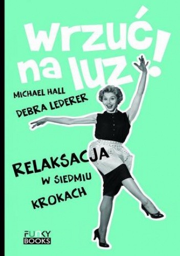 Wrzuć na luz. Relaksacja w siedmiu krokach - Debra Lederer