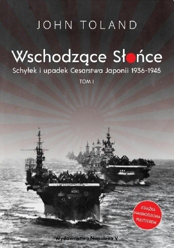 Wschodzące Słońce. Schyłek i upadek Cesarstwa Japonii 1936-1945 tom I - John Toland