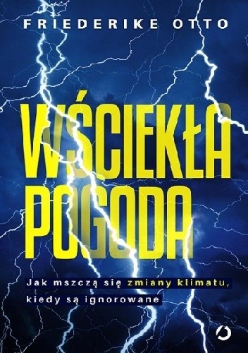 Wściekła pogoda. Jak mszczą się zmiany klimatu, kiedy są ignorowane - Otto Friederike