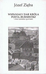 Wspaniały dar króla. Poeta-burmistrz i inne lubelskie opowieści - Józef Zięba