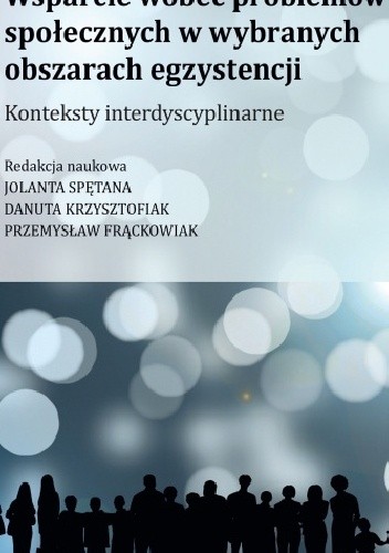 Wsparcie wobec problemów społecznych w wybranych obszarach egzystencji. Konteksty interdyscyplinarne - Danuta Krzysztofiak