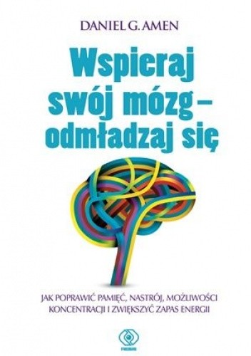Wspieraj swój mózg - odmładzaj się - Daniel G. Amen