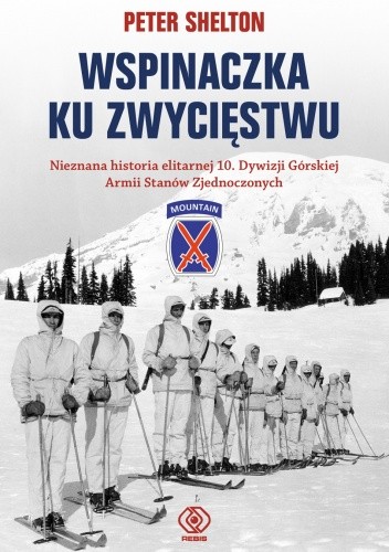 Wspinaczka ku zwycięstwu. Nieznana historia elitarnej 10. Dywizji Górskiej Armii Stanów Zjednoczonych - Peter Shelton