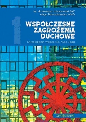 Współczesne zagrożenia duchowe. Chrześcijanin wobec zła. Moc Boga - Ireneusz Łukanowski