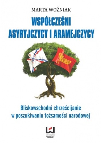 Współcześni Asyryjczycy i Aramejczycy. Bliskowschodni chrześcijanie w poszukiwaniu tożsamości narodowej - Marta Woźniak
