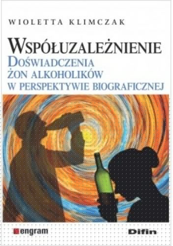 Współuzależnienie. Doświadczenia żon alkoholików w perspektywie biograficznej - Wioletta Klimczak