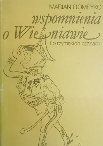Wspomnienia o Wieniawie i o rzymskich czasach - Marian Romeyko