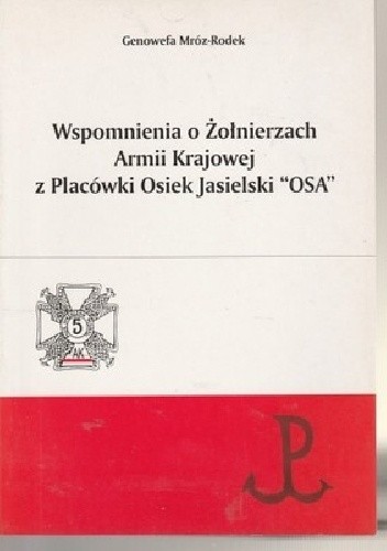 Wspomnienia o żołnierzach Armii Krajowej z Placówki Osiek Jasielski ''Osa'' - Genowefa Mróz-Rodek
