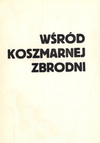 Wśród koszmarnej zbrodni - notatki więźniów Sonderkommando - Kazimierz Smoleń